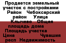 Продается земельный участок с постройками  › Район ­ Чебоксарский район  › Улица ­ Клычево › Общая площадь дома ­ 24 › Площадь участка ­ 35 › Цена ­ 1 900 000 - Чувашия респ. Недвижимость » Дома, коттеджи, дачи продажа   